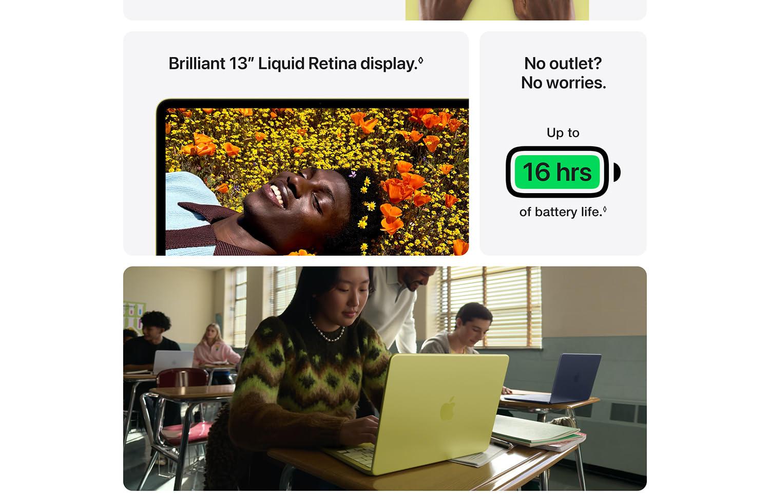 Brilliant 13: Liquid Retina Display. Laptop display showing person lying in a field of flowers. No outlet? No worries. Up to - battery displaying 16hrs - of battery life. Students on Apple laptops in a class room.